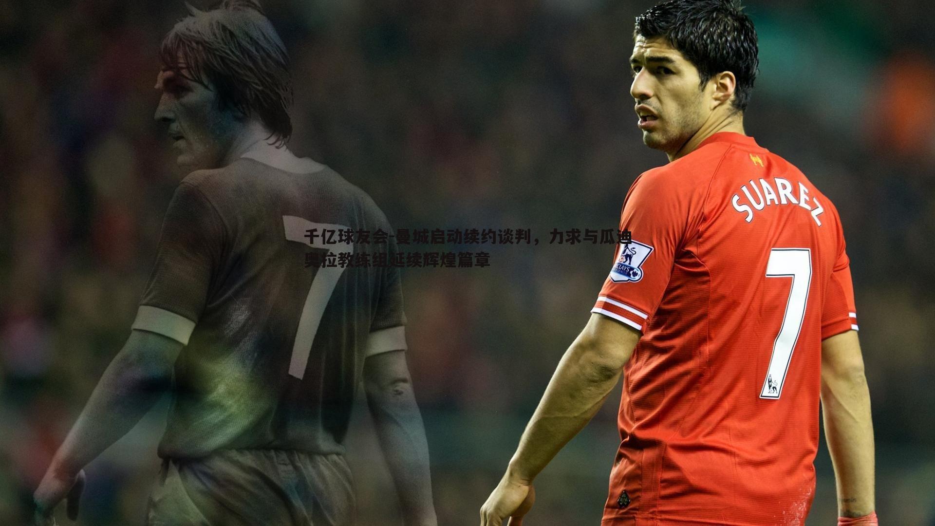 曼城启动续约谈判,力求与瓜迪奥拉教练组延续辉煌篇章