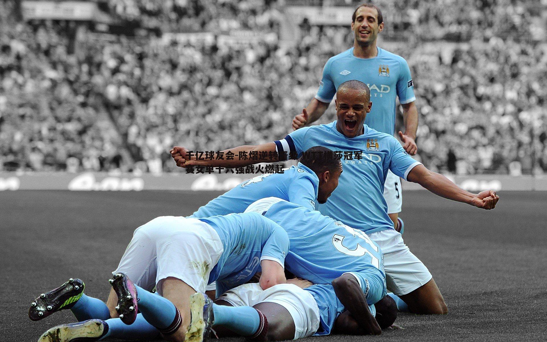 陈熠逆转晋级 WTT横莎冠军赛女单十六强战火燃起